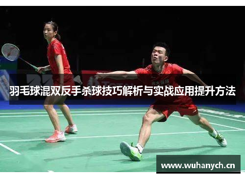 羽毛球混双反手杀球技巧解析与实战应用提升方法