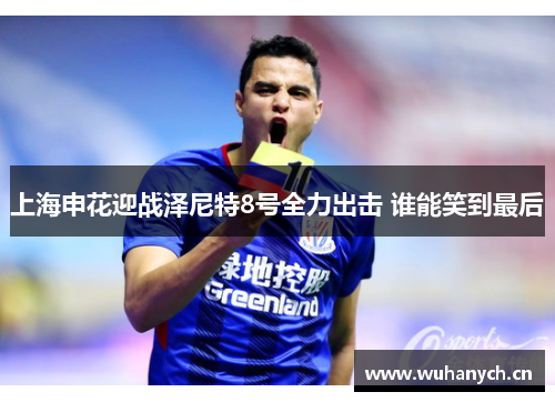 上海申花迎战泽尼特8号全力出击 谁能笑到最后