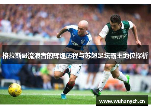 格拉斯哥流浪者的辉煌历程与苏超足坛霸主地位探析